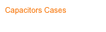 Capacitors Cases